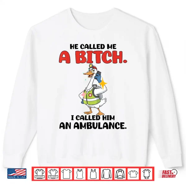 Sweatshirt He Called Me A Btch So I Called Him An Ambulance Shirt