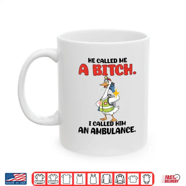 Mug He Called Me A Btch So I Called Him An Ambulance Shirt