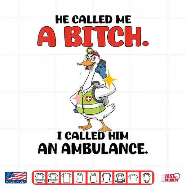 Design He Called Me A Btch So I Called Him An Ambulance Shirt