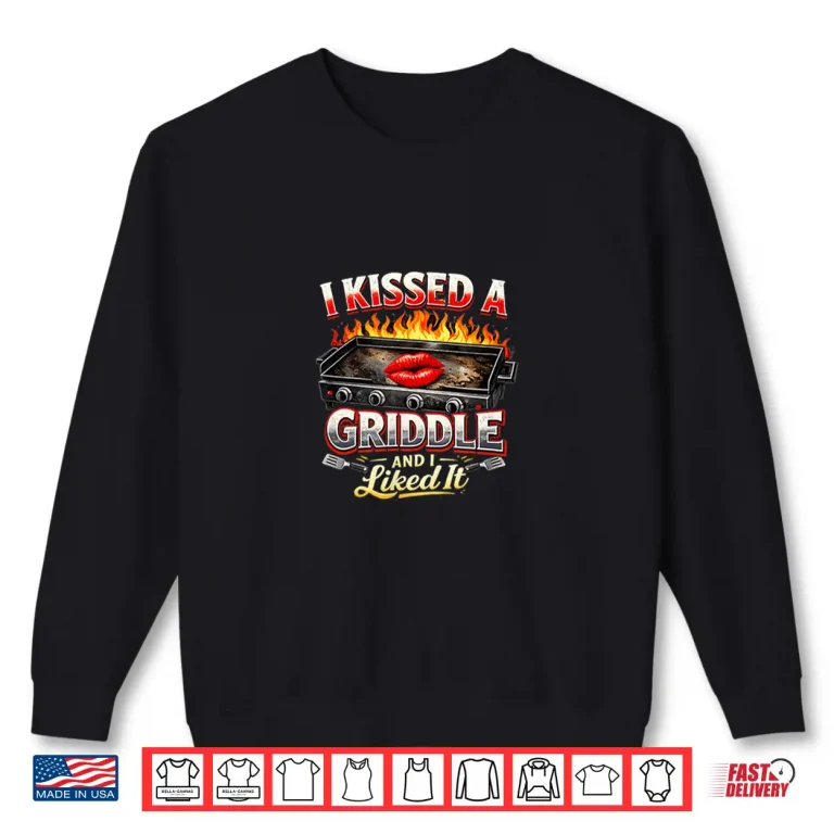 Sweatshirt I Kissed A Griddle And I Liked It Shirt