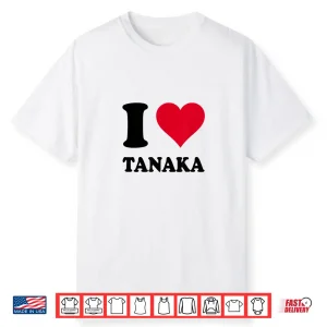I Love Tanaka Shirt
