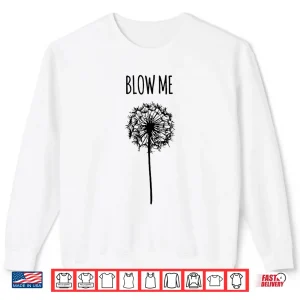 Blow Me Retro Vintage Saying Quotes Funny Flower Dandelion Shirt 2 Sweatshirt Blow Me Retro Vintage Saying Quotes Funny Flower Dandelion Shirt