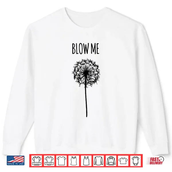 Sweatshirt Blow Me Retro Vintage Saying Quotes Funny Flower Dandelion Shirt