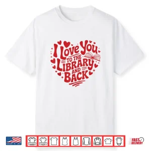 I Love You To The Library And Back Funny Librarian Teacher Shirt