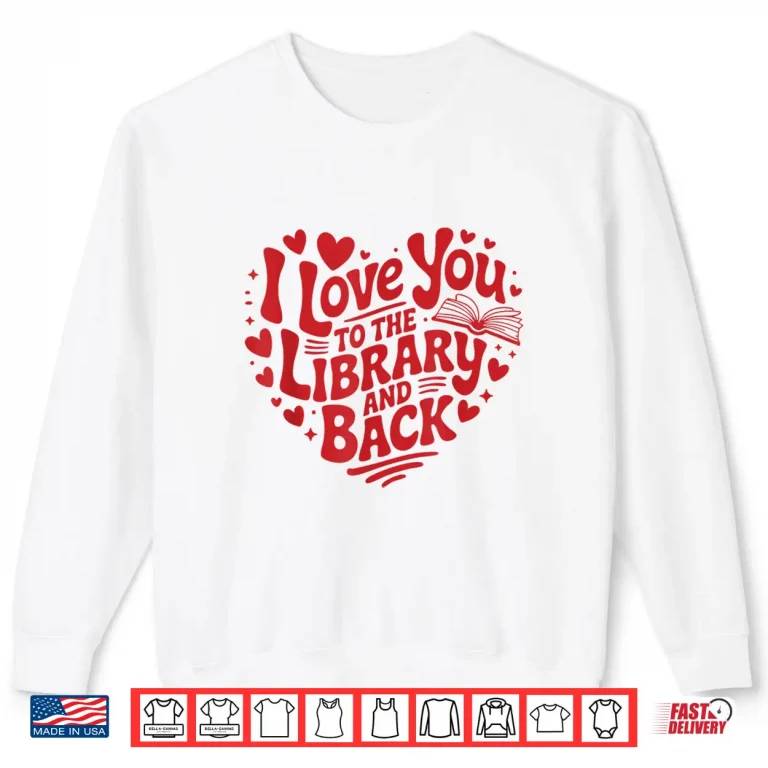 Sweatshirt I Love You To The Library And Back Funny Librarian Teacher Shirt