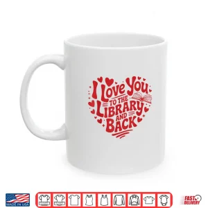 Mug I Love You To The Library And Back Funny Librarian Teacher Shirt