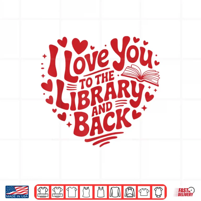 Design I Love You To The Library And Back Funny Librarian Teacher Shirt