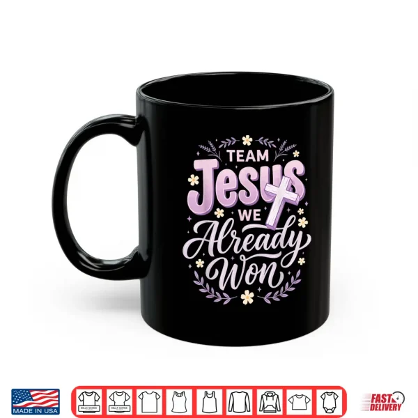 Mug Team Jesus We Already Won Shirt