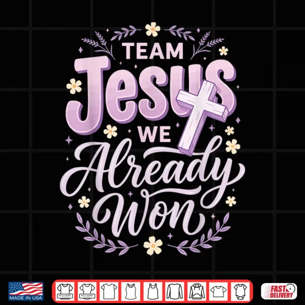 Design Team Jesus We Already Won Shirt