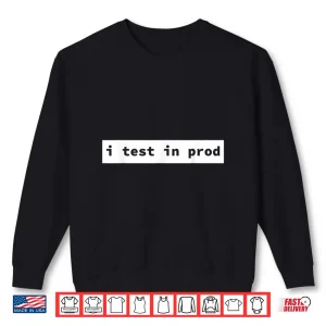 I Test In Prod Software Engineer Devops Programmer Humor Shirt 2 Sweatshirt I Test In Prod Software Engineer Devops Programmer Humor Shirt