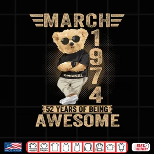 March 52Nd Birthday Men Women 1974 Awesome Teddy Bear Shirt 4 Design March 52Nd Birthday Men Women 1974 Awesome Teddy Bear Shirt