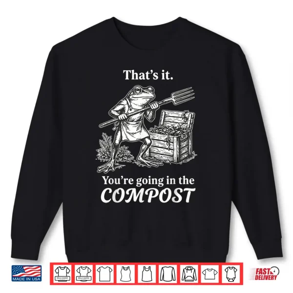 Sweatshirt ThatS It YouRe Going In The Compost Frog Gardening Funny Shirt