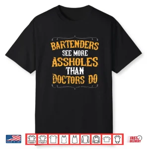 Bartenders See More Assholes Than Doctors Do Bartending Shirt