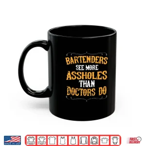 Mug Bartenders See More Assholes Than Doctors Do Bartending Shirt