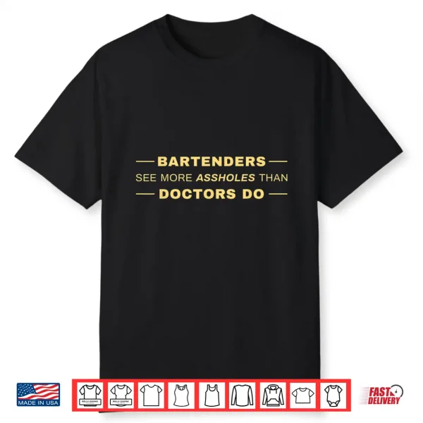 Bartenders See More Assholes Than Doctors Do Shirt