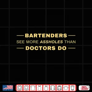 Bartenders See More Assholes Than Doctors Do Shirt 4 Design Bartenders See More Assholes Than Doctors Do Shirt
