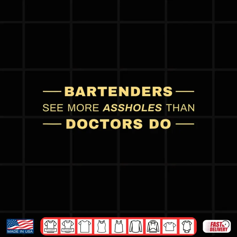 Design Bartenders See More Assholes Than Doctors Do Shirt