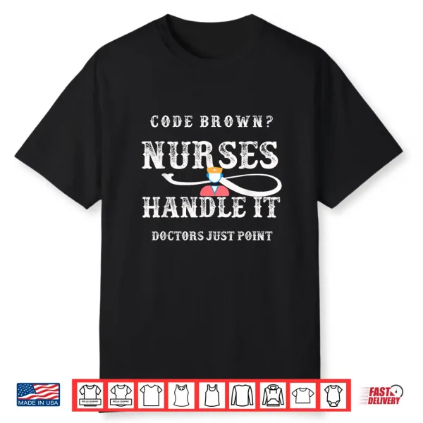 Code Brown Nurses Handle It Doctors Just Point Funny Nursing Shirt