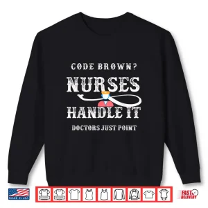 Sweatshirt Code Brown Nurses Handle It Doctors Just Point Funny Nursing Shirt