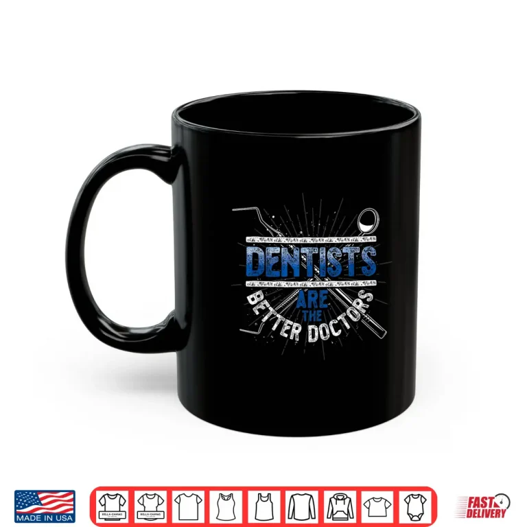Mug Dental Hygiene Dentists Are The Better Doctors Dentist Shirt