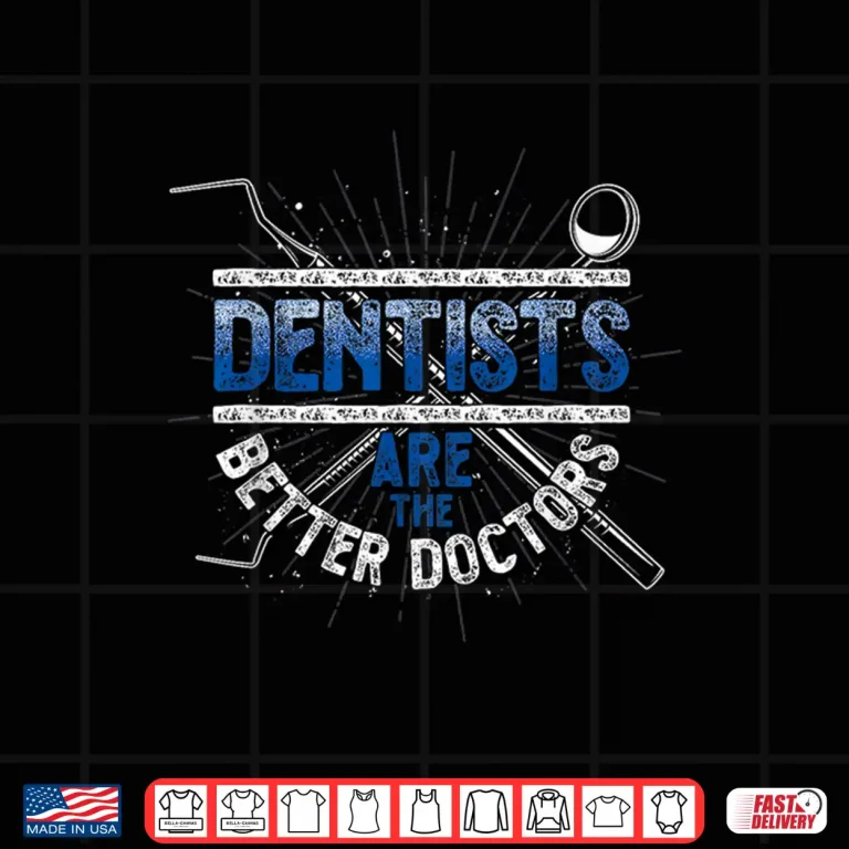 Design Dental Hygiene Dentists Are The Better Doctors Dentist Shirt