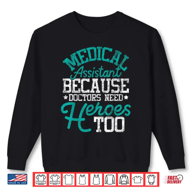 Sweatshirt Doctors Need Heroes Medical Assistant Healthcare Worker Ma Shirt