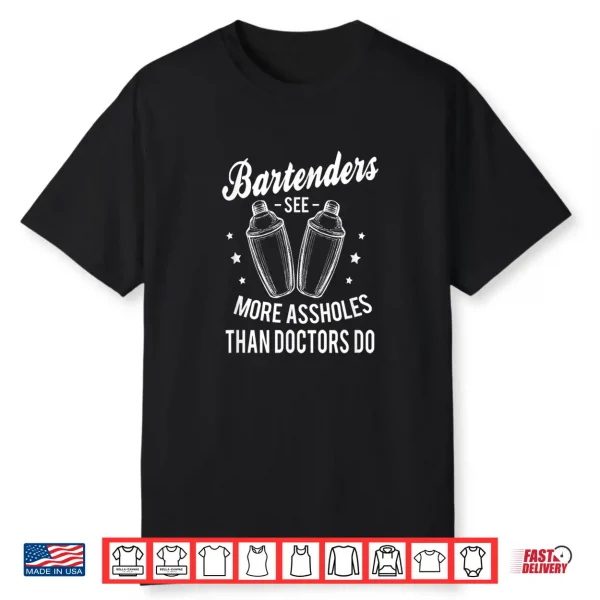 Funny Bartenders See More Assholes Than Doctors Do Bartender Shirt