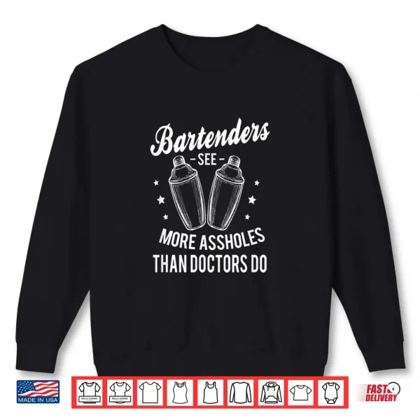Sweatshirt Funny Bartenders See More Assholes Than Doctors Do Bartender Shirt