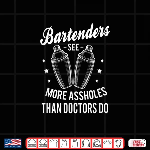 Design Funny Bartenders See More Assholes Than Doctors Do Bartender Shirt