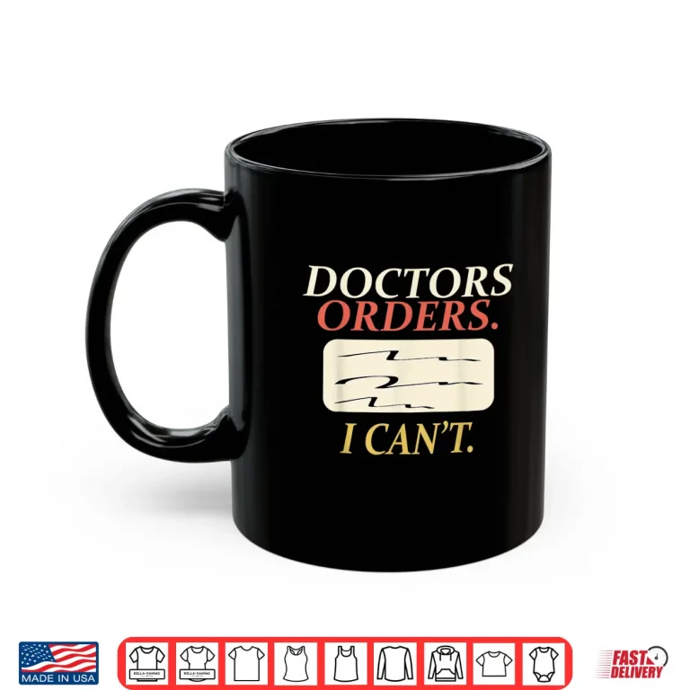 Mug Funny Doctors Orders I CanT Injury Surgery Recovery Gifts Shirt