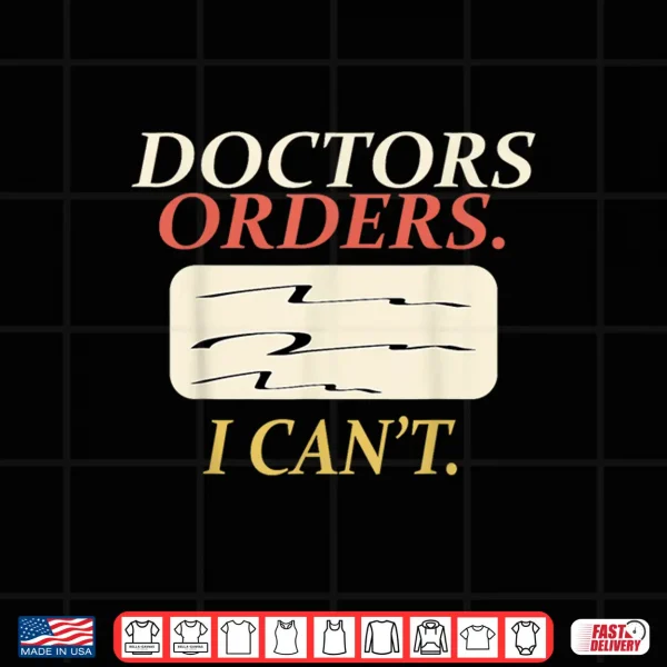 Funny Doctors Orders I Can'T Injury Surgery Recovery Gifts Shirt 4 Design Funny Doctors Orders I CanT Injury Surgery Recovery Gifts Shirt
