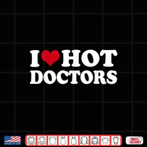Design I Love Hot Doctors Shirt