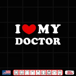 Design I Love My Doctor I Heart My Doctor Shirt