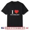 I Love Pathology Shirt For Pathologists & Doctors