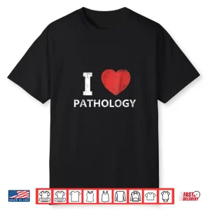 I Love Pathology Shirt For Pathologists & Doctors