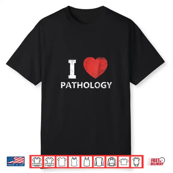 I Love Pathology Shirt For Pathologists & Doctors