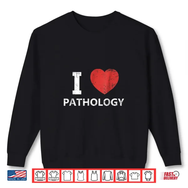 Sweatshirt I Love Pathology Shirt For Pathologists Doctors