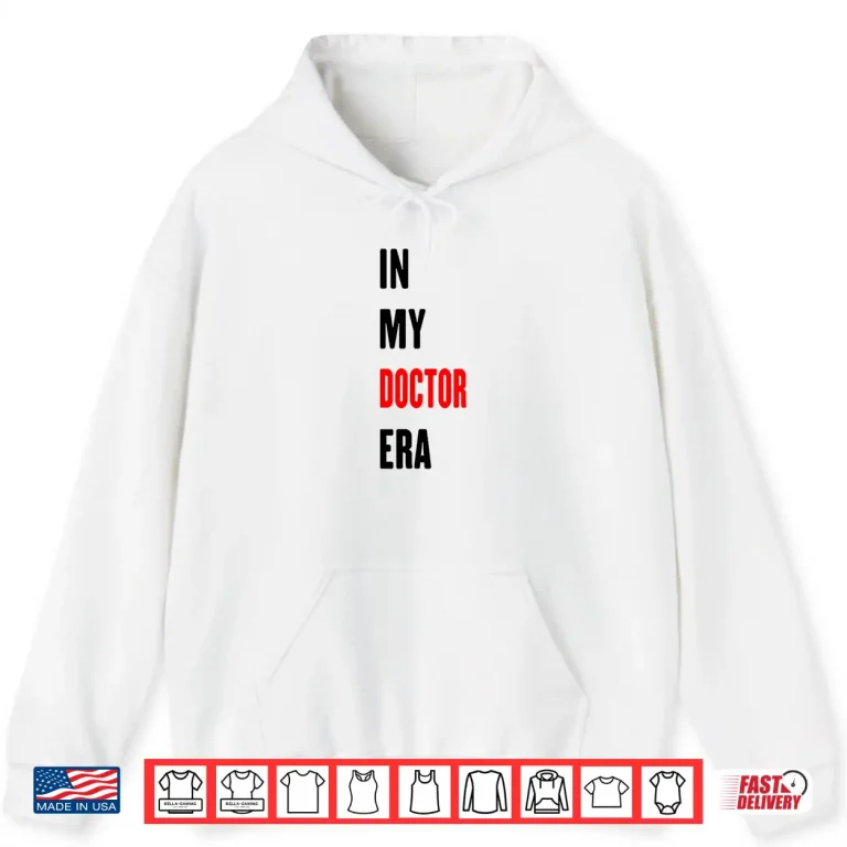 Hoodie In My Doctor Era Funny Doctor Shirt