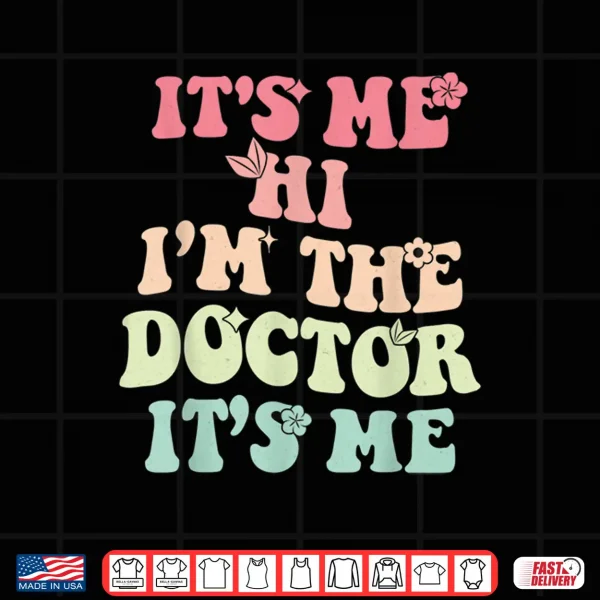 It'S Me Hi I'M The Doctor It'S Me Doctors Day 2023 Outfit Shirt 4 Design ItS Me Hi IM The Doctor ItS Me Doctors Day 2023 Outfit Shirt