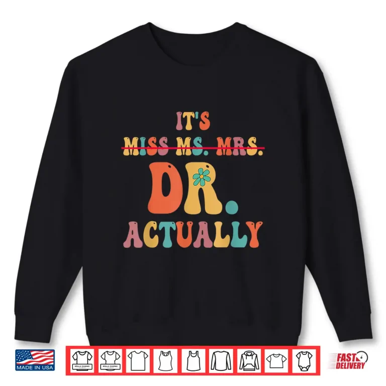 Sweatshirt ItS Miss Ms Mrs Dr Actually Doctor Graduation Appreciation Shirt