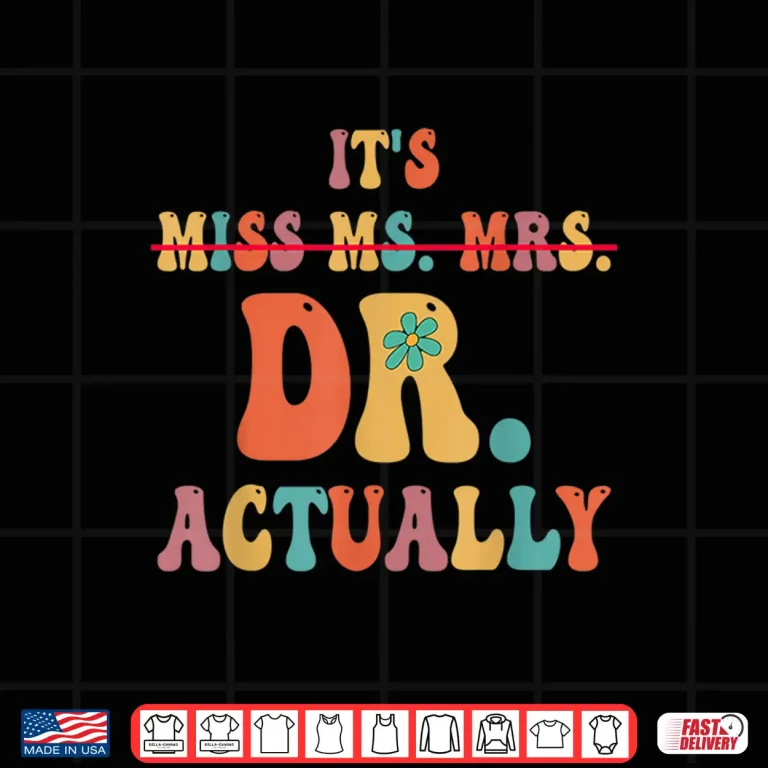 Design ItS Miss Ms Mrs Dr Actually Doctor Graduation Appreciation Shirt