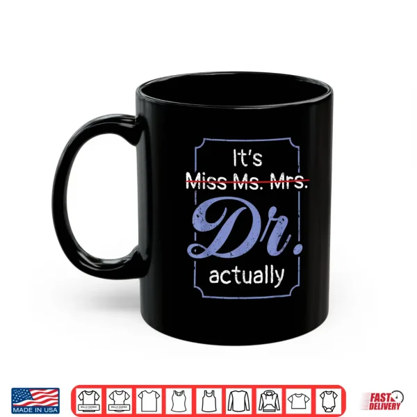 Mug ItS Not Miss Ms Mrs Its Dr Actually Doctor Graduation Women Shirt