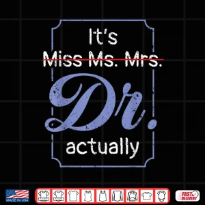 It'S Not Miss Ms Mrs Its Dr Actually Doctor Graduation Women Shirt 4 Design ItS Not Miss Ms Mrs Its Dr Actually Doctor Graduation Women Shirt