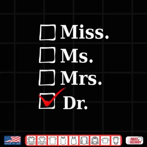 Design Miss Ms Mrs Dr Funny Tee For Doctors Med School Students Shirt