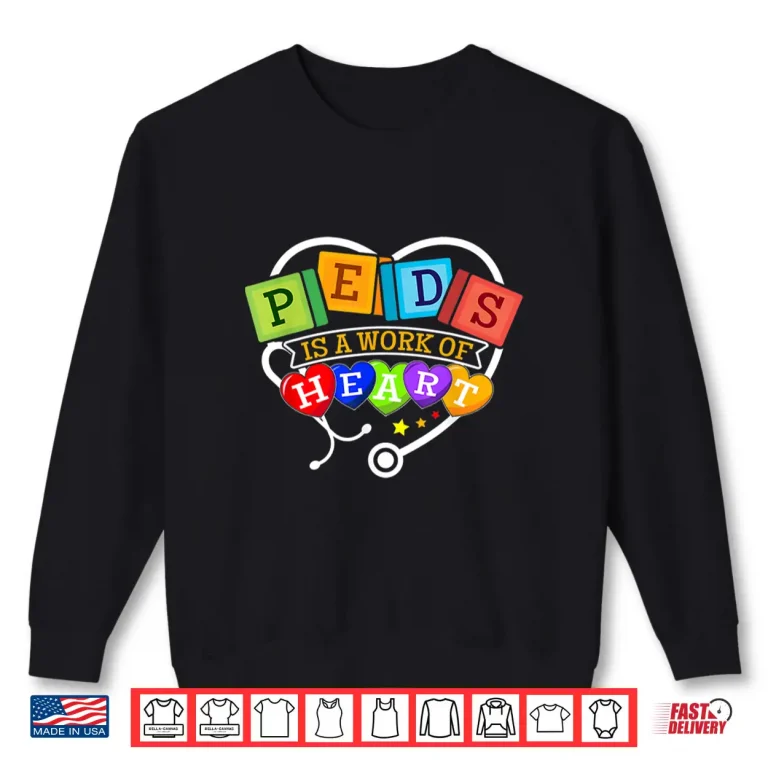 Sweatshirt Pediatric Pediatrician Nurse Peds Is A Work Of Heart Shirt