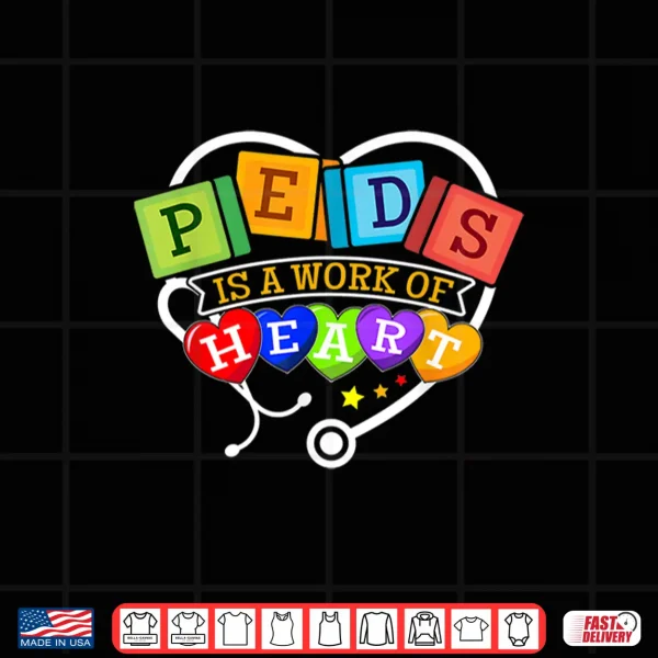 Pediatric Pediatrician Nurse Peds Is A Work Of Heart Shirt 4 Design Pediatric Pediatrician Nurse Peds Is A Work Of Heart Shirt