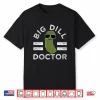 Pickle Pun Big Dill Doctor Funny Saying Medical Doc Humor Shirt