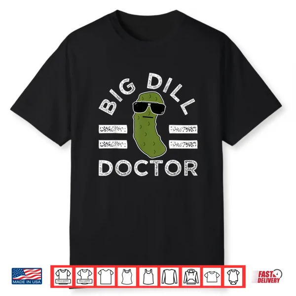 Pickle Pun Big Dill Doctor Funny Saying Medical Doc Humor Shirt