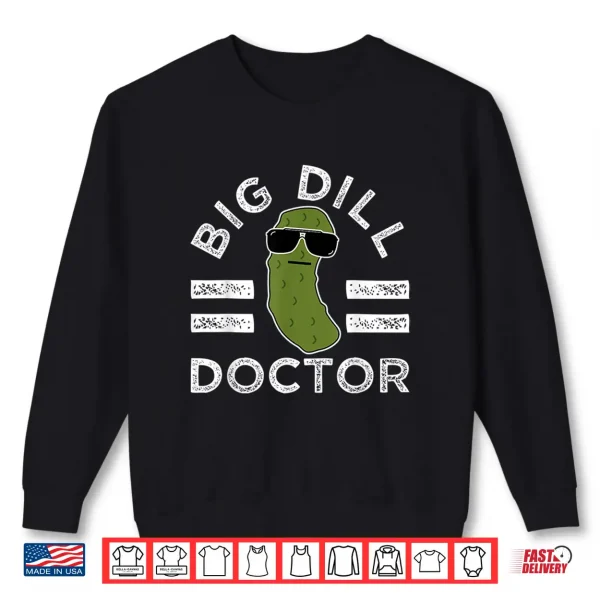 Sweatshirt Pickle Pun Big Dill Doctor Funny Saying Medical Doc Humor Shirt