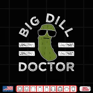 Design Pickle Pun Big Dill Doctor Funny Saying Medical Doc Humor Shirt